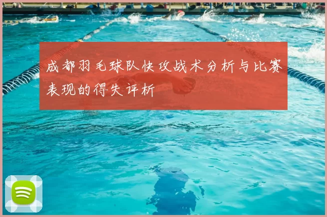 成都羽毛球队快攻战术分析与比赛表现的得失评析