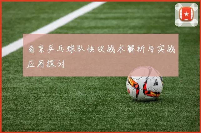 南京乒乓球队快攻战术解析与实战应用探讨