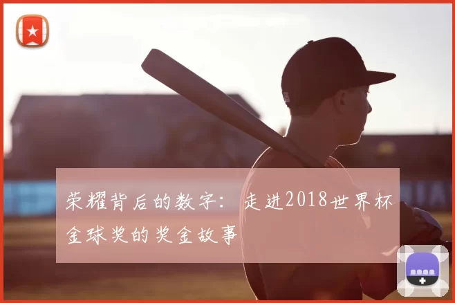 荣耀背后的数字：走进2018世界杯金球奖的奖金故事