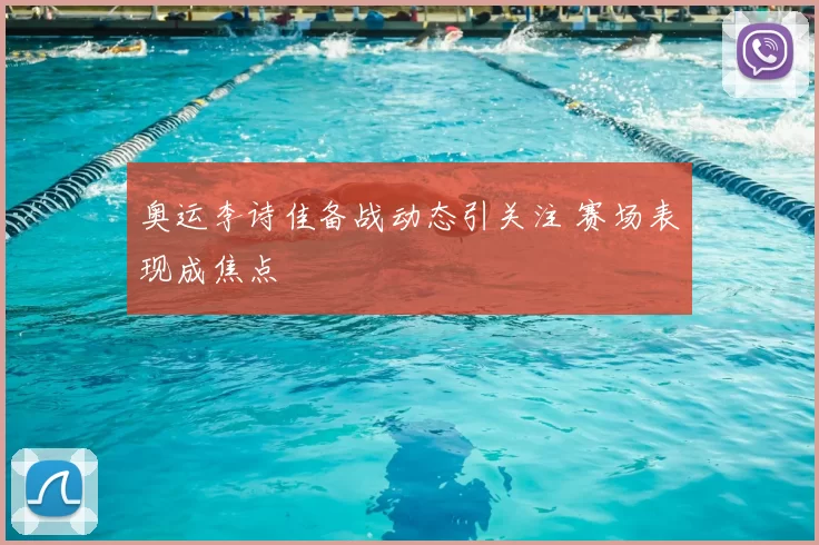 奥运李诗佳备战动态引关注 赛场表现成焦点