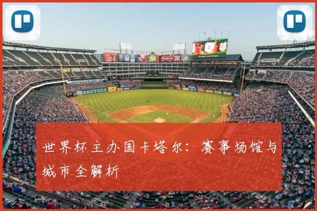 世界杯主办国卡塔尔:赛事场馆与城市全解析