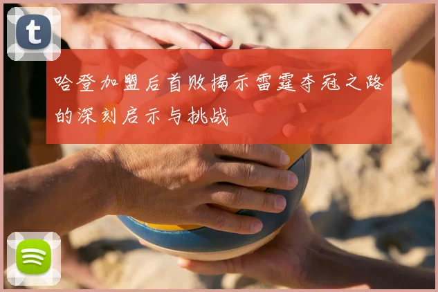 哈登加盟后首败揭示雷霆夺冠之路的深刻启示与挑战