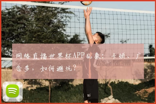 网络直播世界杯APP乱象：卡顿、广告多，如何避坑？