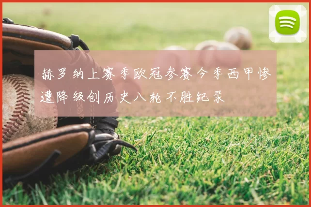 赫罗纳上赛季欧冠参赛今季西甲惨遭降级创历史八轮不胜纪录