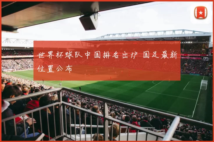 世界杯球队中国排名出炉 国足最新位置公布