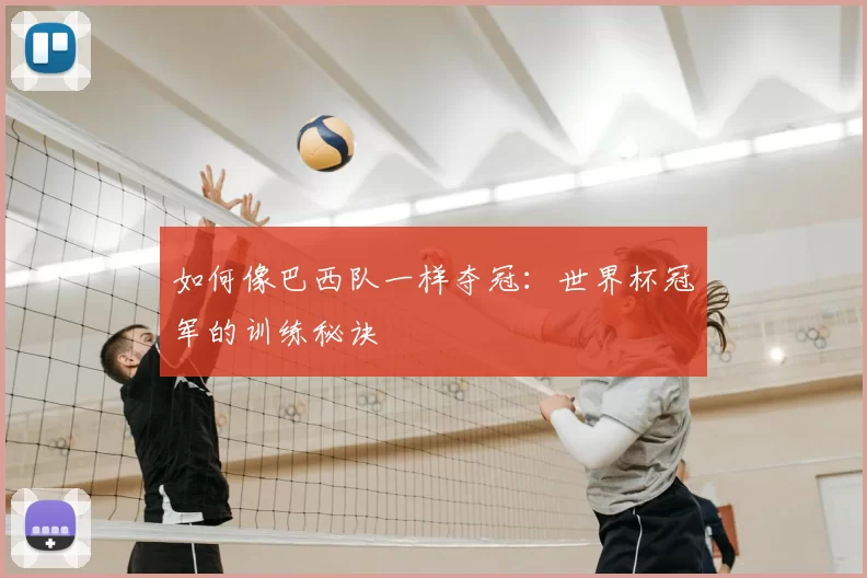 如何像巴西队一样夺冠:世界杯冠军的训练秘诀